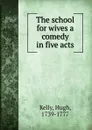 The school for wives - Hugh Kelly