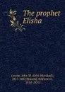 The prophet Elisha - John Marshall Lowrie