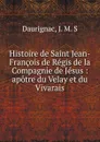 Histoire de Saint Jean-Francois de Regis de la Compagnie de Jesus - J.M. S. Daurignac