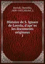 Histoire de S. Ignace de Loyola, d.apr.es les documents originaux - Daniello Bartoli