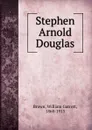 Stephen Arnold Douglas - William Garrott Brown