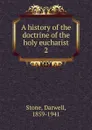 A history of the doctrine of the holy eucharist - Darwell Stone