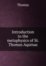 Introduction to the metaphysics of St. Thomas Aquinas - Thomas à Kempis