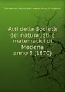 Atti. Anno 5 - Società dei naturalisti e matematici di Modena