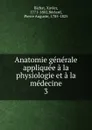 Anatomie generale appliquee a la physiologie et a la medecine. Tome 3 - Xavier Bichat