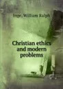Christian ethics and modern problems - Inge William Ralph