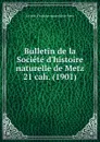 Bulletin de la Societe d.histoire naturelle de Metz. Cahier 20. Serie 2. Tome 8 - Société d'histoire naturelle