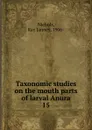 Taxonomic studies on the mouth parts of larval Anura - Ray Janney Nichols