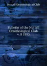 Bulletin of the Nuttall Ornithological Club. Volume 8 - J. A. Allen