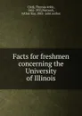 Facts for freshmen concerning the University of Illinois - Thomas Arkle Clark, Arthur Ray Warnock