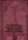 The Mining industry in that part of northern Ontario served by the Temiskaming and Northern Ontario Railway - Temiscaming and Northern Ontario Railway Commission