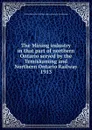 The Mining industry in that part of northern Ontario served by the Temiskaming and Northern Ontario Railway - Arthur A. Cole