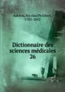 Dictionnaire des sciences medicales. Tome 26 - Nicolas Philibert Adelon