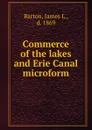 Commerce of the lakes and Erie Canal microform - James L. Barton