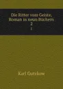 Die Ritter vom Geiste, Roman in neun Buchern - Gutzkow Karl
