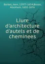 Livre d.architecture d.autels et de cheminees - Jean Barbet, Bosse Abraham