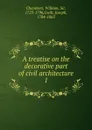 A treatise on the decorative part of civil architecture - William Chambers