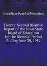 Twenty-Second Biennial Report of the Iowa State Board of Education for the Biennial Period Ending June 30, 1952 - Iowa State Board of Education