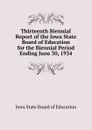 Thirteenth Biennial Report of the Iowa State Board of Education for the Biennial Period Ending June 30, 1934 - Iowa State Board of Education