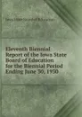 Eleventh Biennial Report of the Iowa State Board of Education for the Biennial Period Ending June 30, 1930 - Iowa State Board of Education