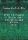 Union list of serials in libraries of the United States and Canada - Winifred Gregory