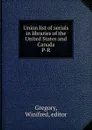 Union list of serials in libraries of the United States and Canada - Winifred Gregory