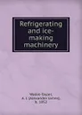 Refrigerating and ice-making machinery - Alexander James Wallis-Tayler