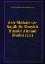 Ash-Shihab-us-Saqib By Shaykh Husain Ahmad Madni (r.a) - Shaykh Husain Ahmad Madni