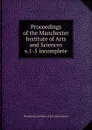 Proceedings of the Manchester Institute of Arts and Sciences - Manchester Institute of Arts and Sciences