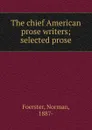 The chief American prose writers - Norman Foerster