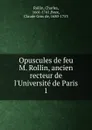 Opuscules de feu M. Rollin, ancien recteur de l.Universite de Paris - Charles Rollin