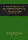 The statutes of the faculty of arts and the faculty of theology at the period of the reformation - Robert Kerr Hannay