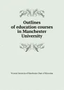 Outlines of education courses in Manchester University - Victoria University of Manchester. Dept. of Education