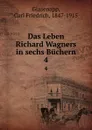 Das Leben Richard Wagners in sechs Buchern. Band 4 - Carl Friedrich Glasenapp