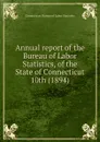 Annual report of the Bureau of Labor Statistics, of the State of Connecticut - Connecticut. Bureau of Labor Statistics