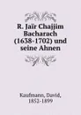 R. Jair Chajjim Bacharach (1638-1702) und seine Ahnen - David Kaufmann
