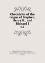 Chronicles of the reigns of Stephen, Henry II., and Richard I - Richard Howlett