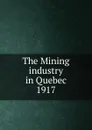 The Mining industry in Quebec - Province. Dept. of Natural Resources