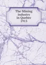 The Mining industry in Quebec - Province. Dept. of Natural Resources