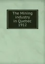 The Mining industry in Quebec - Province. Dept. of Natural Resources