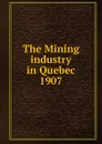 The Mining industry in Quebec - Province. Dept. of Natural Resources