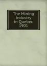 The Mining industry in Quebec - Province. Dept. of Natural Resources