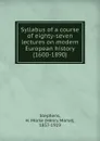 Syllabus of a course of eighty-seven lectures on modern European history (1600-1890) - H. Morse Stephens