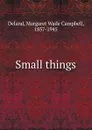 Small things - Deland Margaret Wade