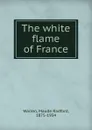 The white flame of France - Maude Radford Warren