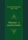 Wanted - a match maker - Paul Leicester Ford