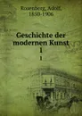 Geschichte der modernen Kunst. Band 1 - Adolf Rosenberg