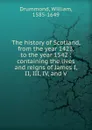 The history of Scotland. from the year 1423, to the year 1542 - William Drummond