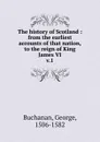 The history of Scotland - Buchanan George