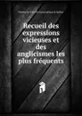 Recueil des expressions vicieuses. et des anglicismes les plus frequents - Membre de la Société typographique de Québec